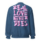 ONE LOVE Real Love Never Dies Sweatshirt