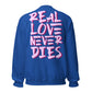 ONE LOVE Real Love Never Dies Sweatshirt